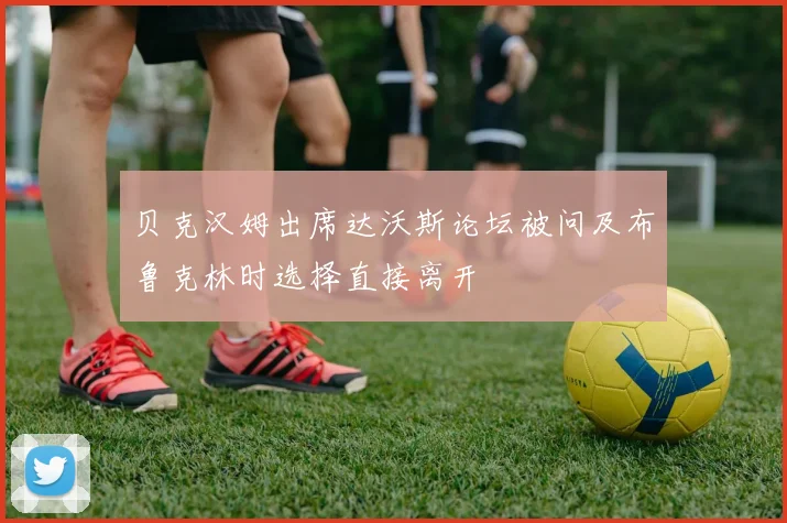 贝克汉姆出席达沃斯论坛被问及布鲁克林时选择直接离开